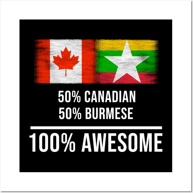 50% Canadian 50% Burmese 100% Awesome - Gift for Burmese Heritage From Myanmar Wall Art by Country Flags